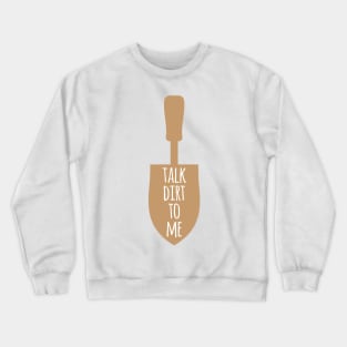 Talk Dirt To Me Crewneck Sweatshirt